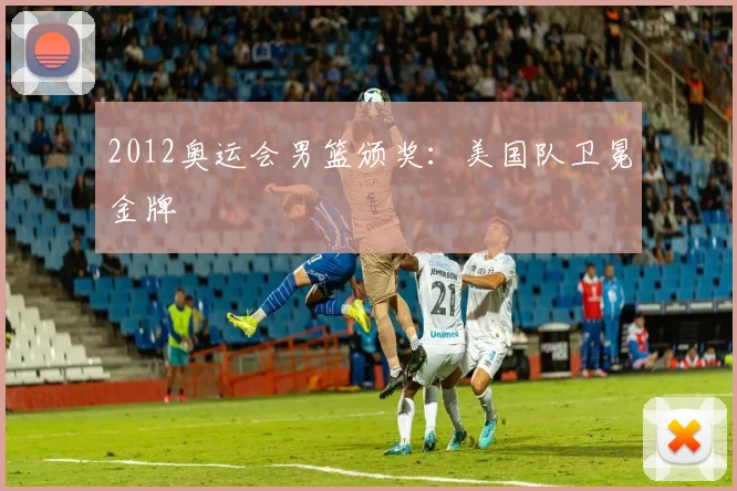 2012奥运会男篮颁奖：美国队卫冕金牌