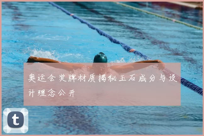 奥运会奖牌材质揭秘玉石成分与设计理念公开