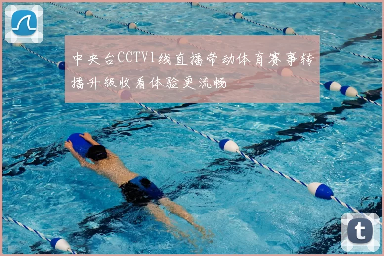中央台CCTV1线直播带动体育赛事转播升级收看体验更流畅