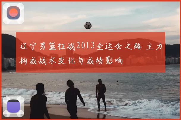 辽宁男篮征战2013全运会之路 主力构成战术变化与成绩影响