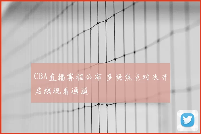 CBA直播赛程公布 多场焦点对决开启线观看通道