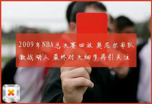 2009年NBA总决赛回放 奥尼尔率队激战湖人 最终对决细节再引关注