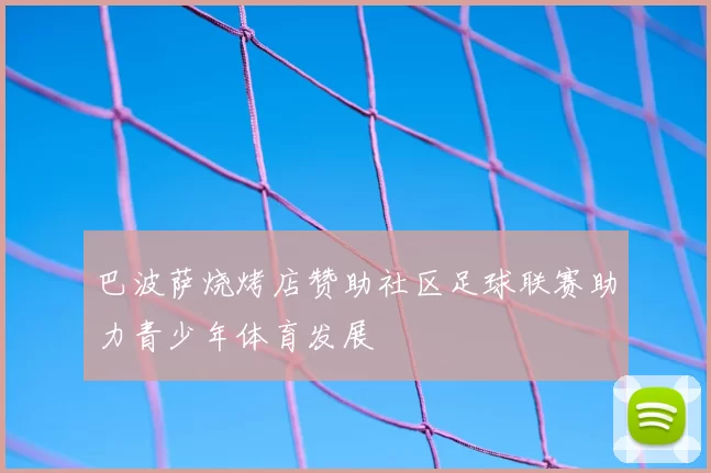 巴波萨烧烤店赞助社区足球联赛助力青少年体育发展