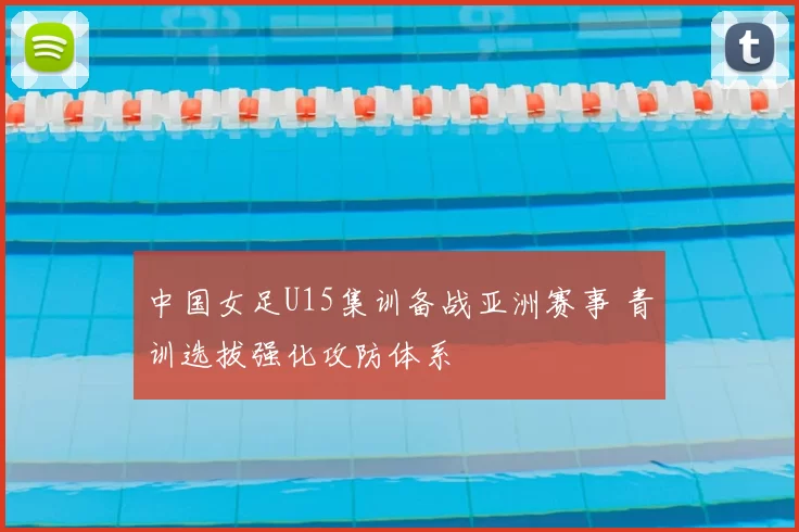 中国女足U15集训备战亚洲赛事 青训选拔强化攻防体系