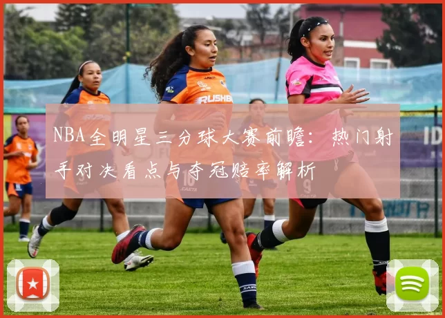 NBA全明星三分球大赛前瞻：热门射手对决看点与夺冠赔率解析