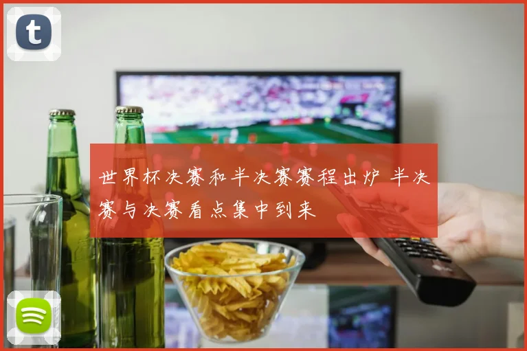 世界杯决赛和半决赛赛程出炉 半决赛与决赛看点集中到来