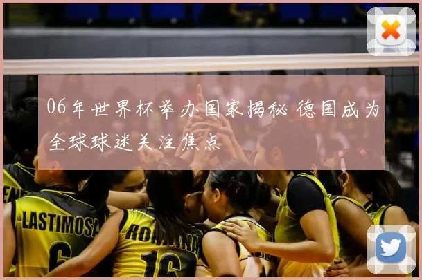 06年世界杯举办国家揭秘 德国成为全球球迷关注焦点