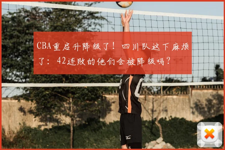 CBA重启升降级了！四川队这下麻烦了：42连败的他们会被降级吗？