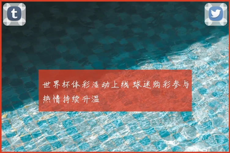 世界杯体彩活动上线 球迷购彩参与热情持续升温